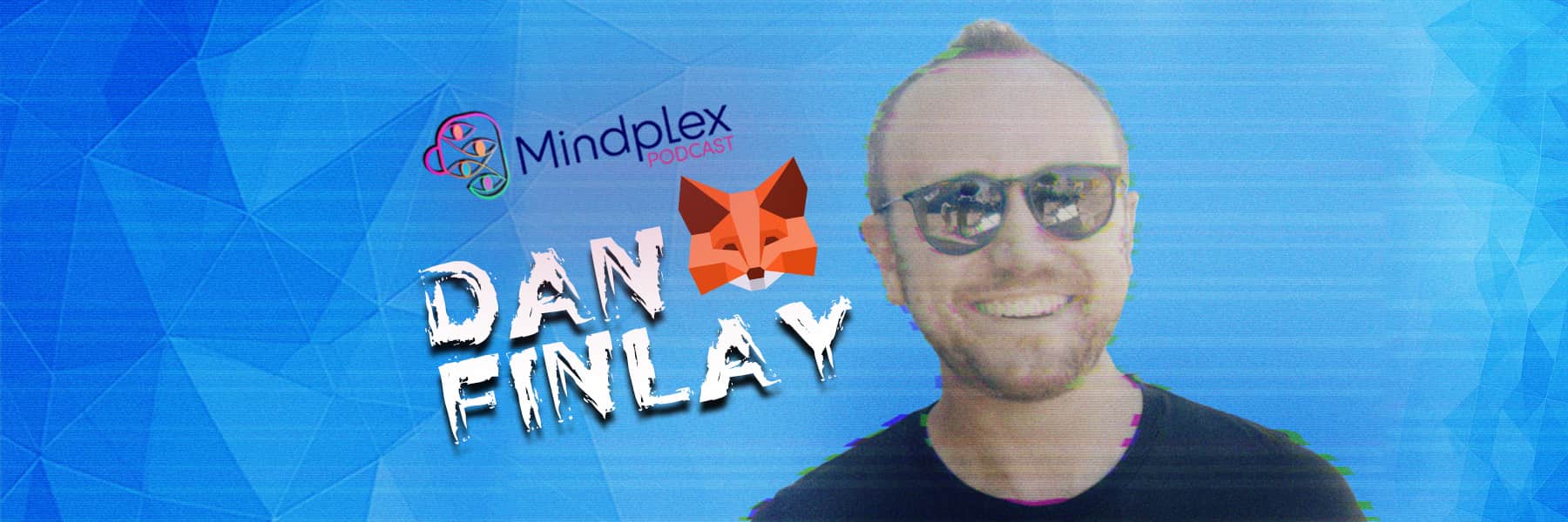 Up Close &amp; Personal with Dan Finlay | Mindplex Podcast S3EP1